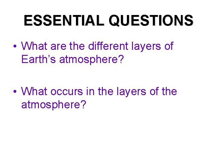 ESSENTIAL QUESTIONS • What are the different layers of Earth’s atmosphere? • What occurs