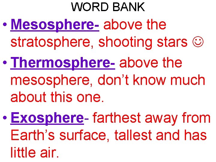 WORD BANK • Mesosphere- above the stratosphere, shooting stars • Thermosphere- above the mesosphere,