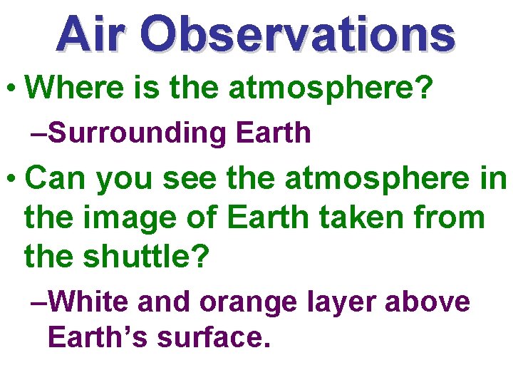 Air Observations • Where is the atmosphere? –Surrounding Earth • Can you see the