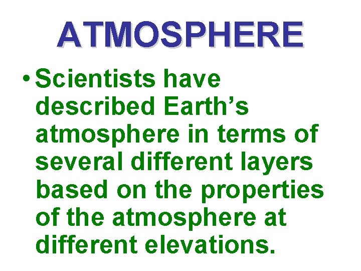 ATMOSPHERE • Scientists have described Earth’s atmosphere in terms of several different layers based