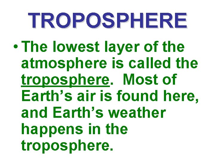 TROPOSPHERE • The lowest layer of the atmosphere is called the troposphere. Most of