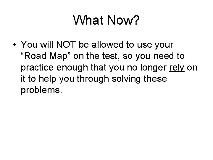 What Now? • You will NOT be allowed to use your “Road Map” on