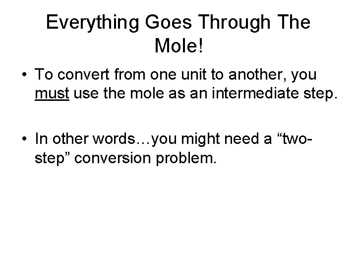 Everything Goes Through The Mole! • To convert from one unit to another, you