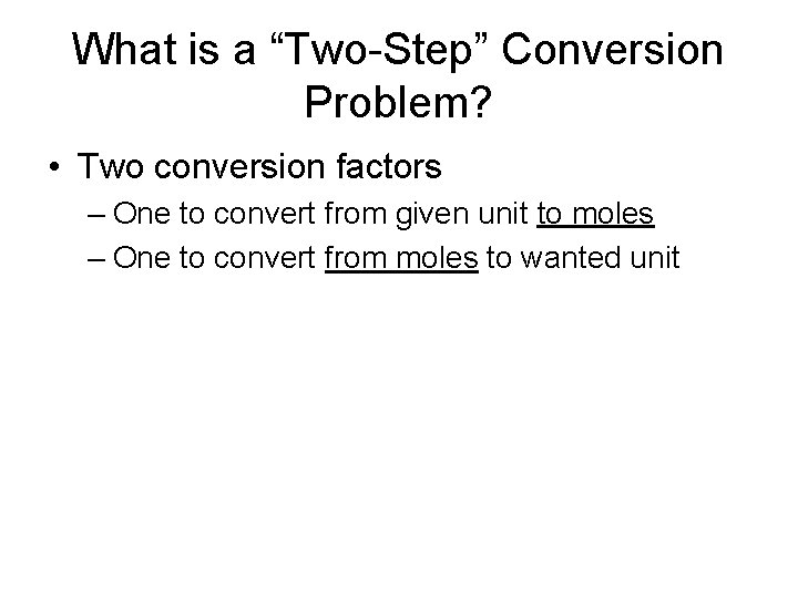 What is a “Two-Step” Conversion Problem? • Two conversion factors – One to convert