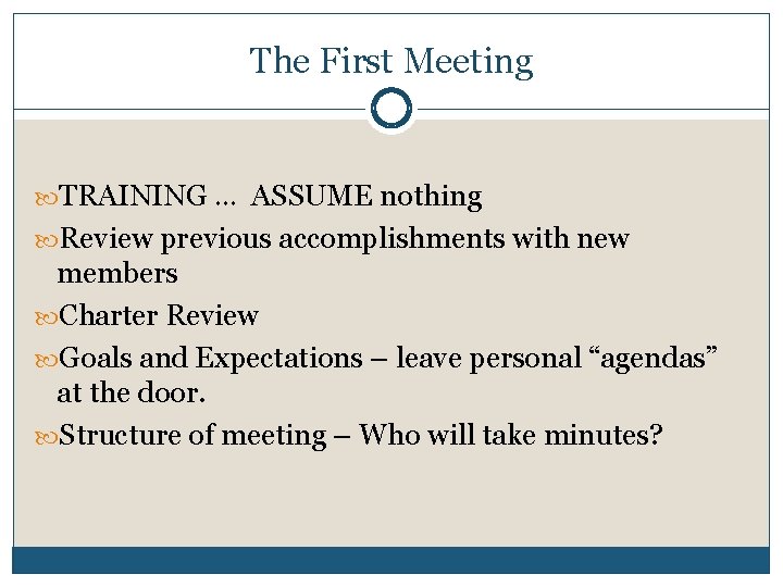 The First Meeting TRAINING … ASSUME nothing Review previous accomplishments with new members Charter