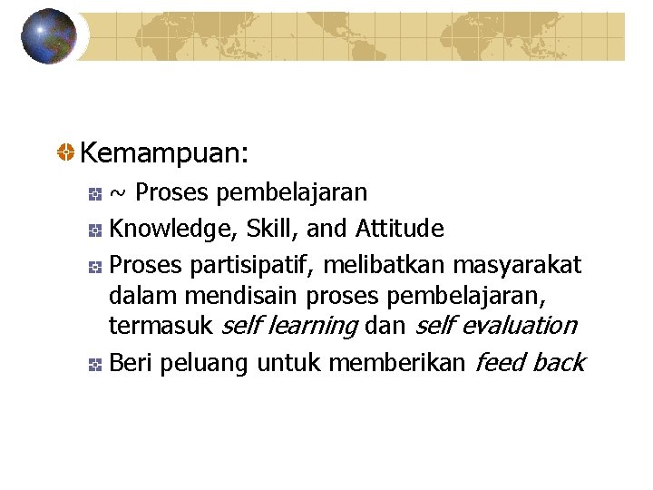 Kemampuan: ~ Proses pembelajaran Knowledge, Skill, and Attitude Proses partisipatif, melibatkan masyarakat dalam mendisain