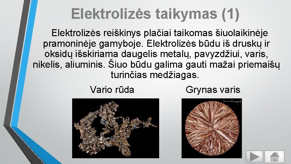Elektrolizės taikymas (1) Elektrolizės reiškinys plačiai taikomas šiuolaikinėje pramoninėje gamyboje. Elektrolizės būdu iš druskų