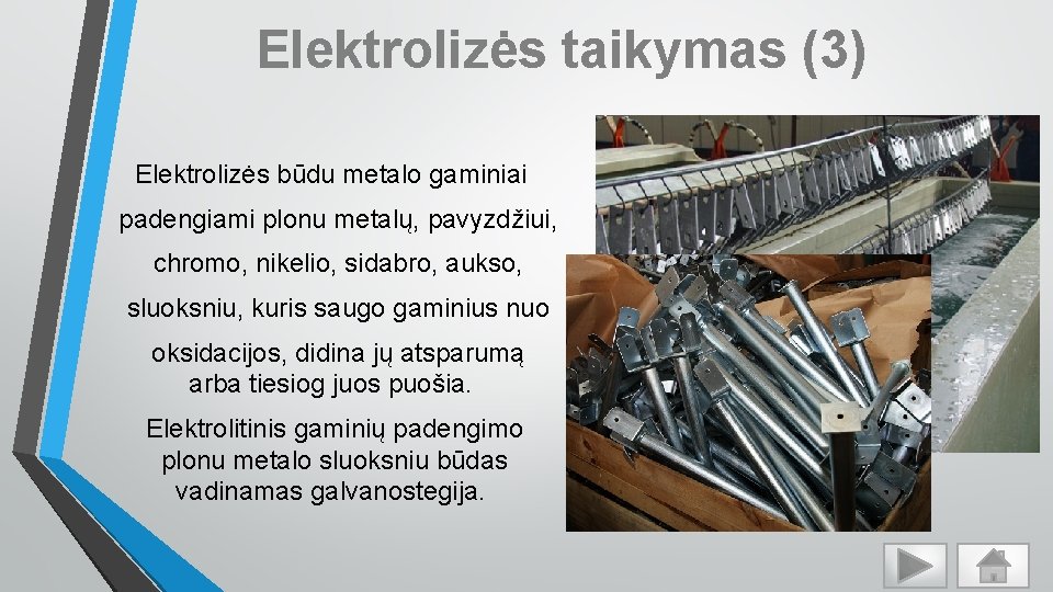 Elektrolizės taikymas (3) Elektrolizės būdu metalo gaminiai padengiami plonu metalų, pavyzdžiui, chromo, nikelio, sidabro,