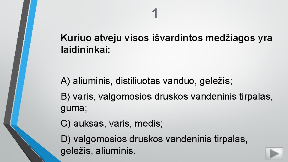 1 Kuriuo atveju visos išvardintos medžiagos yra laidininkai: A) aliuminis, distiliuotas vanduo, geležis; B)