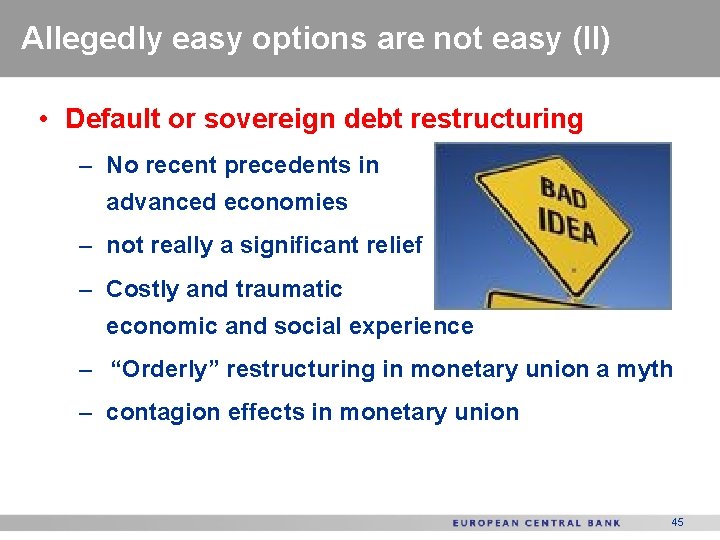 Allegedly easy options are not easy (II) • Default or sovereign debt restructuring –
