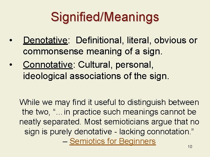 Signified/Meanings • • Denotative: Definitional, literal, obvious or commonsense meaning of a sign. Connotative: