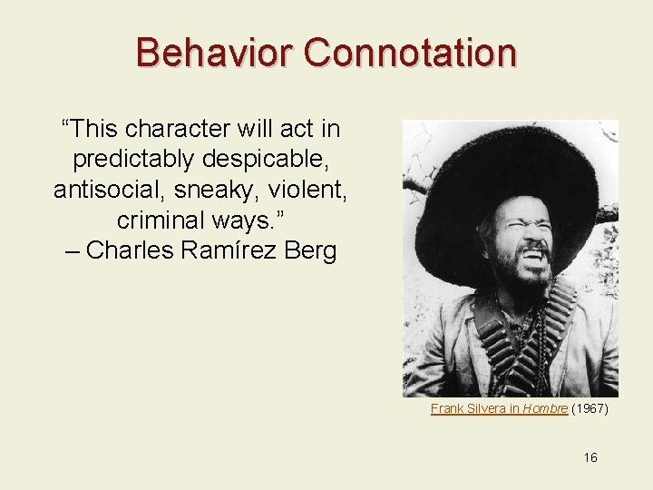 Behavior Connotation “This character will act in predictably despicable, antisocial, sneaky, violent, criminal ways.