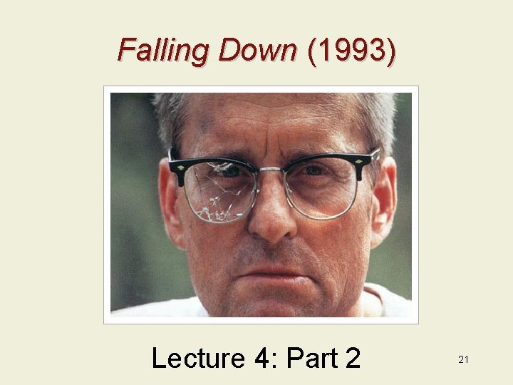 Falling Down (1993) Lecture 4: Part 2 21 