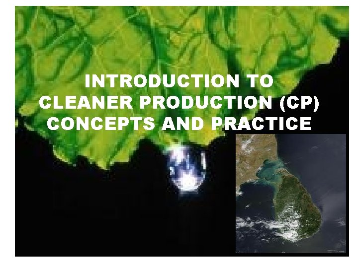 INTRODUCTION TO CLEANER PRODUCTION (CP) CONCEPTS AND PRACTICE INTRODUCTION TO CLEANER PRODUCTION (CP) CONCEPTS AND PRACTICE