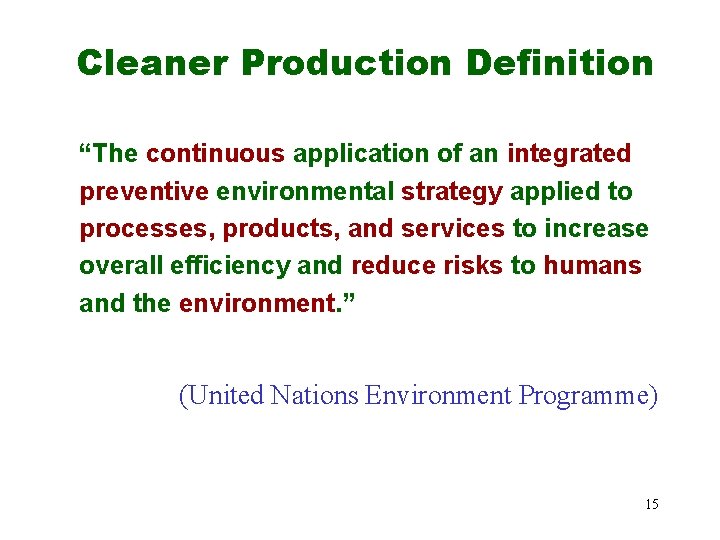Cleaner Production Definition “The continuous application of an integrated preventive environmental strategy applied to