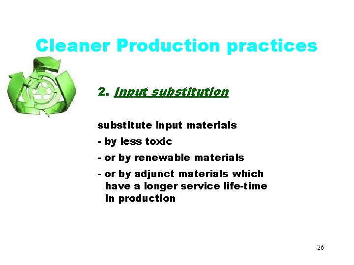 Cleaner Production practices 2. Input substitution substitute input materials - by less toxic - Cleaner Production practices 2. Input substitution substitute input materials - by less toxic -