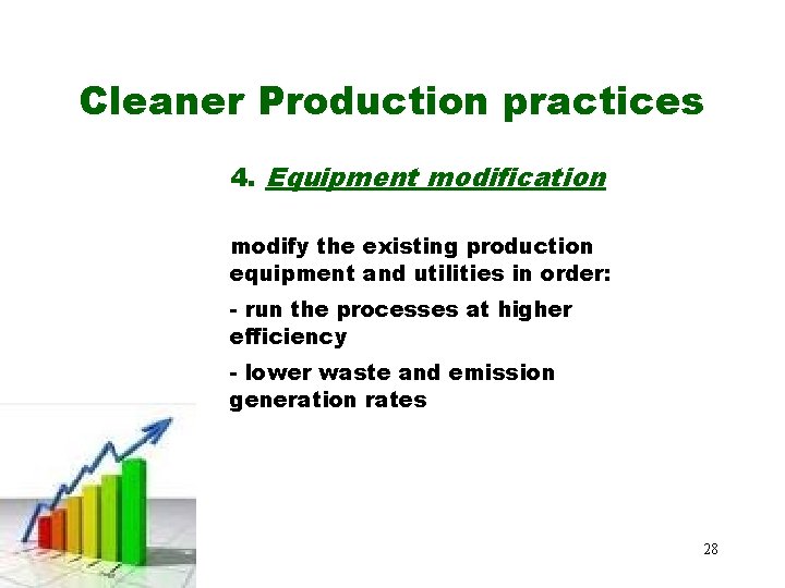 Cleaner Production practices 4. Equipment modification modify the existing production equipment and utilities in