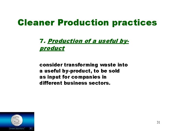 Cleaner Production practices 7. Production of a useful by- product consider transforming waste into