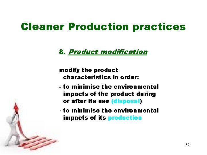 Cleaner Production practices 8. Product modification modify the product characteristics in order: - to