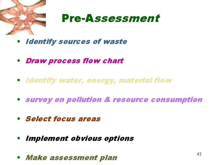 Pre-Assessment • Identify sources of waste • Draw process flow chart • Identify water,