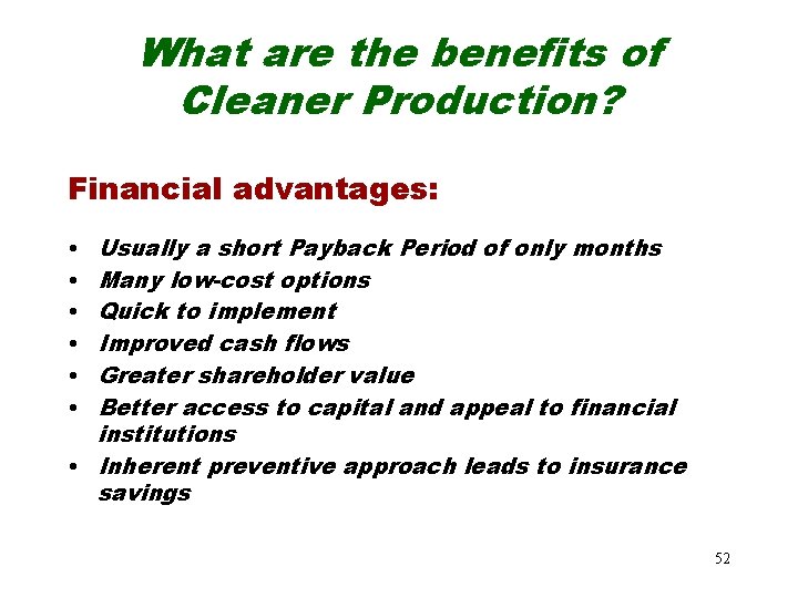 What are the benefits of Cleaner Production? Financial advantages: Usually a short Payback Period