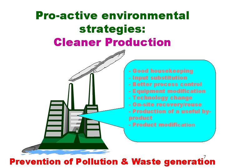 Pro-active environmental strategies: Cleaner Production - Good housekeeping - Input substitution - Better process