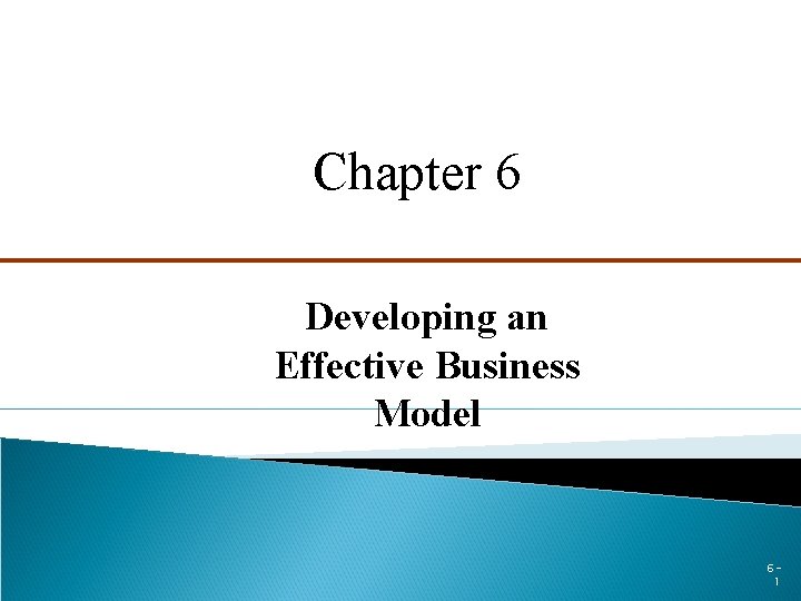 Chapter 6 Developing an Effective Business Model 61 