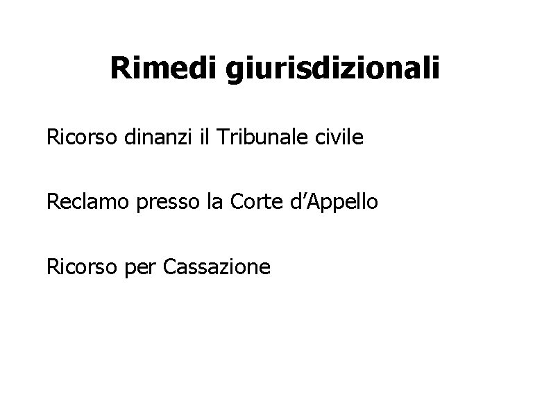 Rimedi giurisdizionali Ricorso dinanzi il Tribunale civile Reclamo presso la Corte d’Appello Ricorso per
