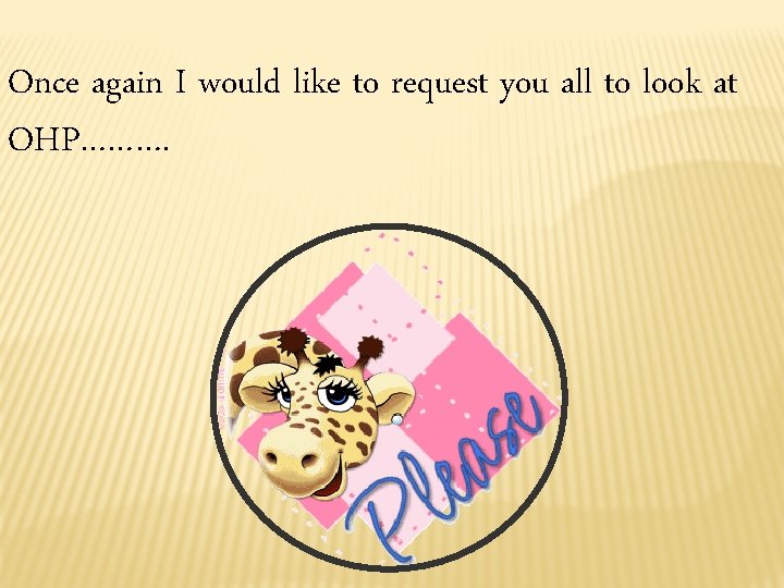 Once again I would like to request you all to look at OHP………. Once again I would like to request you all to look at OHP……….