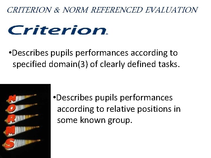 CRITERION & NORM REFERENCED EVALUATION • Describes pupils performances according to specified domain(3) of CRITERION & NORM REFERENCED EVALUATION • Describes pupils performances according to specified domain(3) of