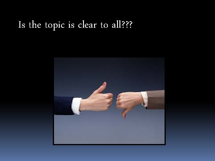 Is the topic is clear to all? ? ? Is the topic is clear to all? ? ?