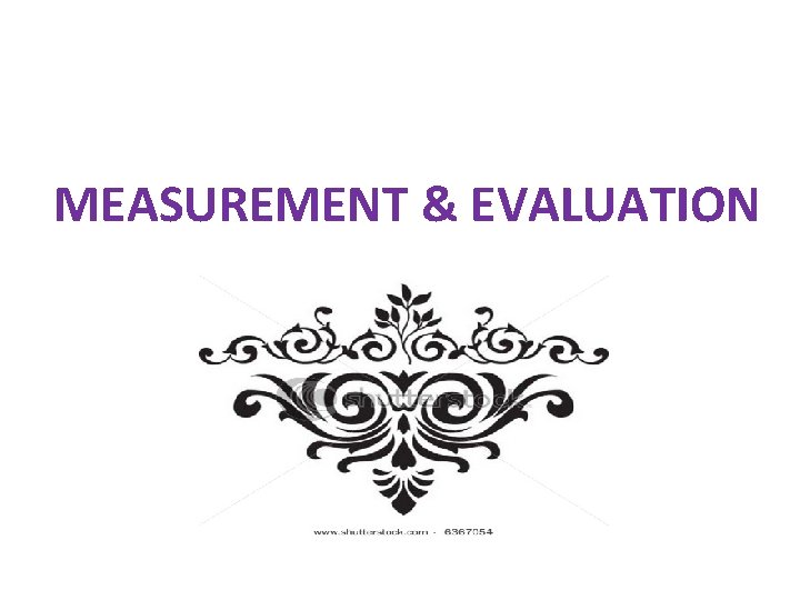 MEASUREMENT & EVALUATION MEASUREMENT & EVALUATION