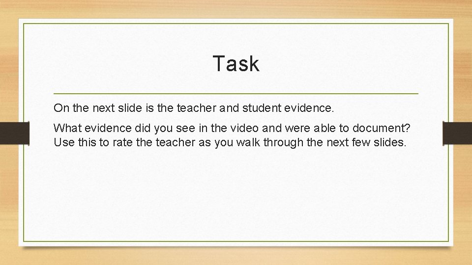 Task On the next slide is the teacher and student evidence. What evidence did