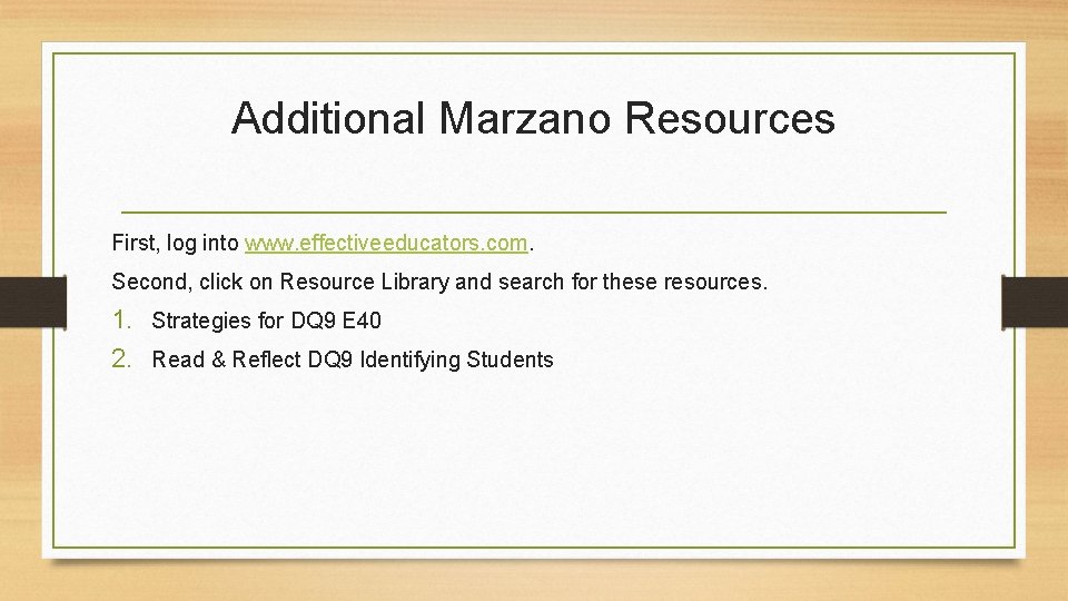 Additional Marzano Resources First, log into www. effectiveeducators. com. Second, click on Resource Library