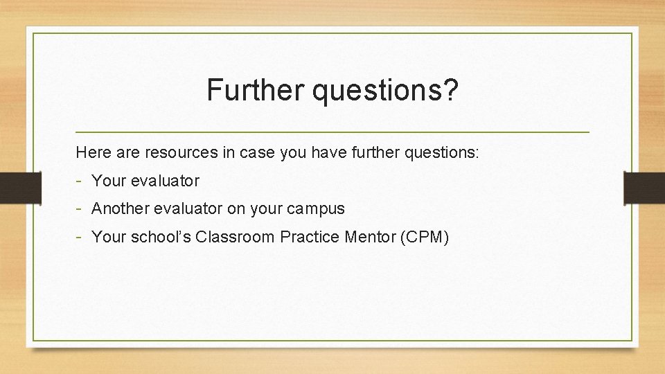 Further questions? Here are resources in case you have further questions: - Your evaluator