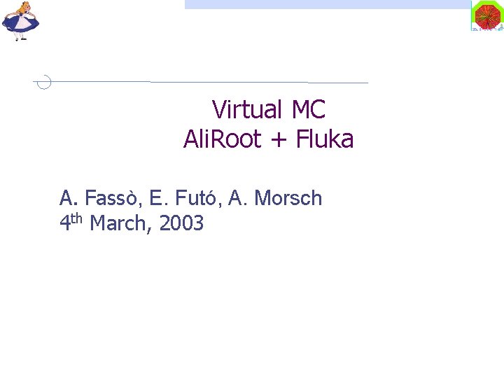 Virtual MC Ali. Root + Fluka A. Fassò, E. Futó, A. Morsch 4 th