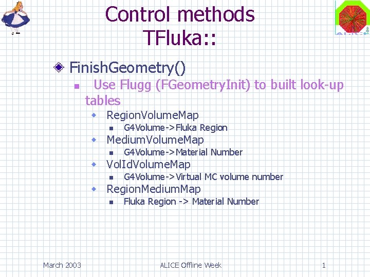 Control methods TFluka: : Finish. Geometry() Use Flugg (FGeometry. Init) to built look-up tables