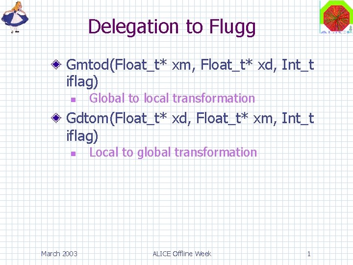 Delegation to Flugg Gmtod(Float_t* xm, Float_t* xd, Int_t iflag) Global to local transformation Gdtom(Float_t*