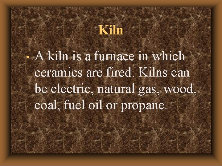 Kiln • A kiln is a furnace in which ceramics are fired. Kilns can