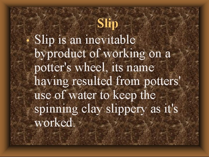  • Slip is an inevitable byproduct of working on a potter's wheel, its