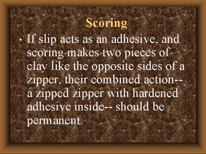 • Scoring If slip acts as an adhesive, and scoring makes two pieces • Scoring If slip acts as an adhesive, and scoring makes two pieces