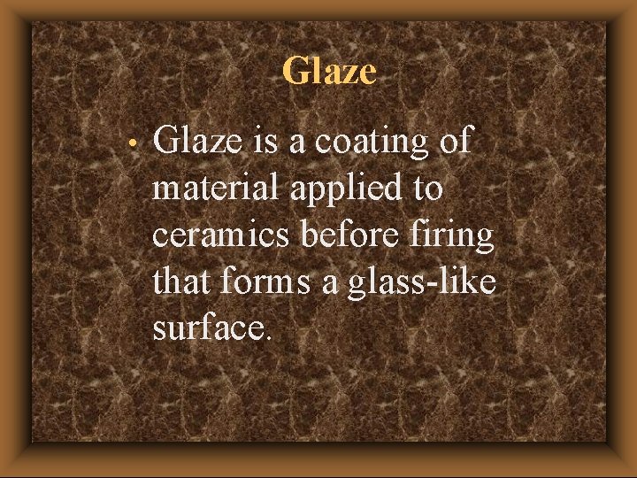 Glaze • Glaze is a coating of material applied to ceramics before firing that