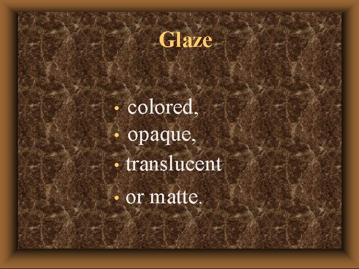 Glaze colored, • opaque, • translucent • or matte. • 