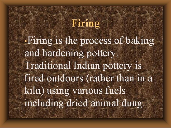 Firing • Firing is the process of baking and hardening pottery. Traditional Indian pottery