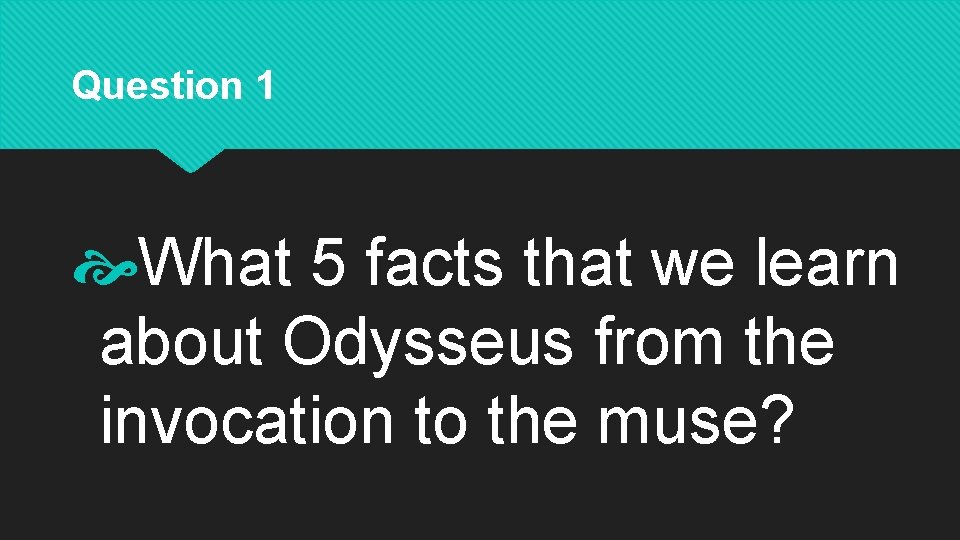 Question 1 What 5 facts that we learn about Odysseus from the invocation to