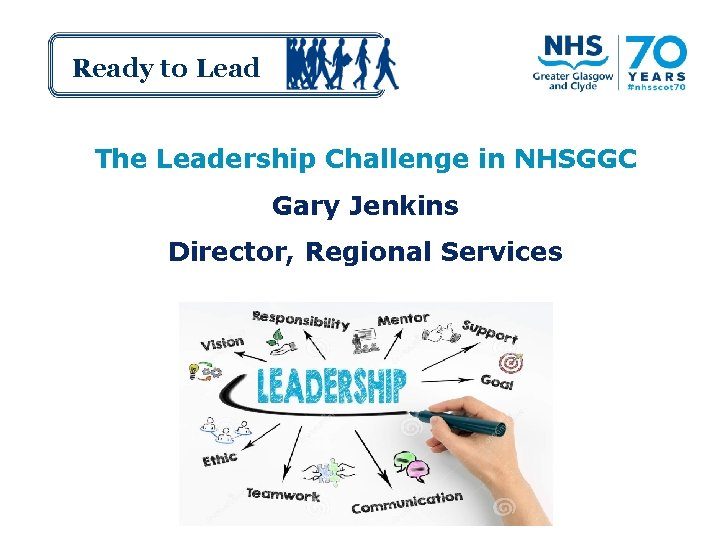 Ready to Lead The Leadership Challenge in NHSGGC Gary Jenkins Director, Regional Services 