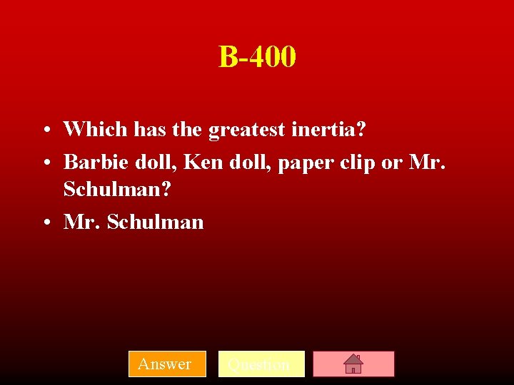 B-400 • Which has the greatest inertia? • Barbie doll, Ken doll, paper clip