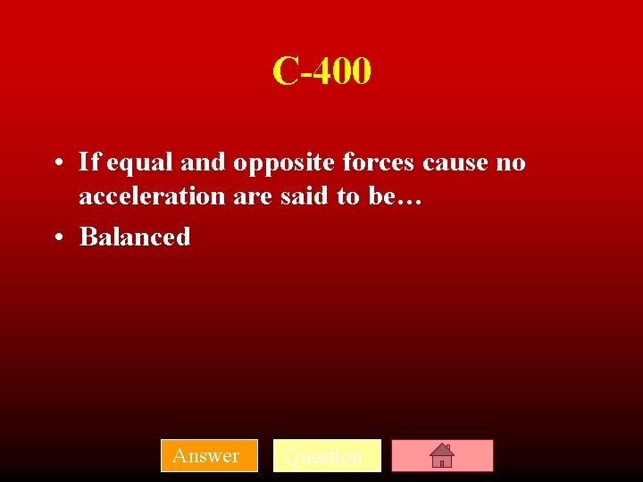 C-400 • If equal and opposite forces cause no acceleration are said to be…