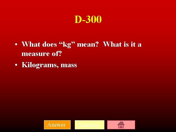 D-300 • What does “kg” mean? What is it a measure of? • Kilograms,