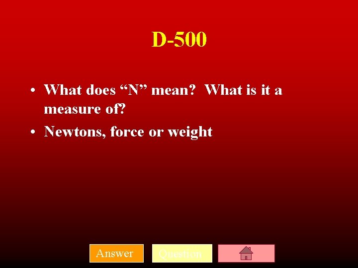 D-500 • What does “N” mean? What is it a measure of? • Newtons,